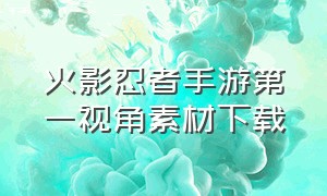 火影忍者手游第一视角素材下载