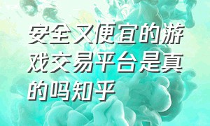 安全又便宜的游戏交易平台是真的吗知乎