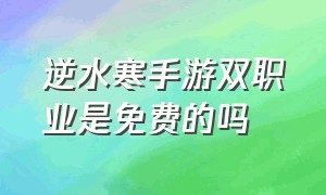 逆水寒手游双职业是免费的吗