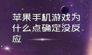 苹果手机游戏为什么点确定没反应