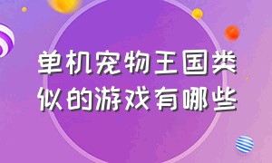 单机宠物王国类似的游戏有哪些