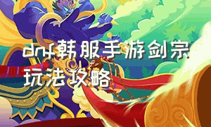 dnf韩服手游剑宗玩法攻略