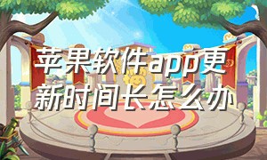 苹果软件app更新时间长怎么办