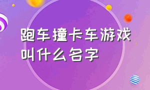 跑车撞卡车游戏叫什么名字