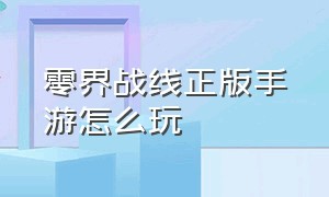 零界战线正版手游怎么玩