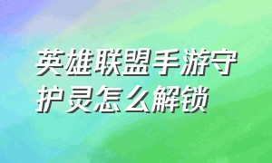 英雄联盟手游守护灵怎么解锁