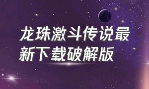 龙珠激斗传说最新下载破解版