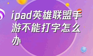 ipad英雄联盟手游不能打字怎么办