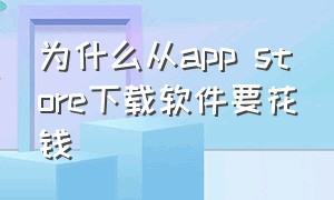 为什么从app store下载软件要花钱