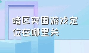 暗区突围游戏定位在哪里关