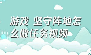 游戏 坚守阵地怎么做任务视频