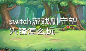 switch游戏机守望先锋怎么玩