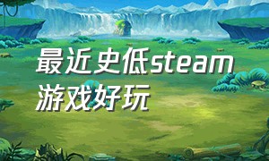 最近史低steam游戏好玩