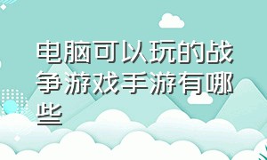 电脑可以玩的战争游戏手游有哪些