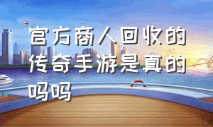 官方商人回收的传奇手游是真的吗吗