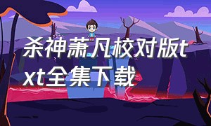 杀神萧凡校对版txt全集下载