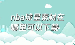 nba球星素材在哪里可以下载