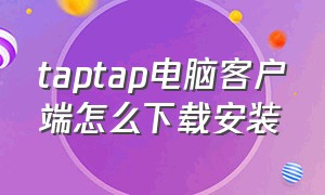 taptap电脑客户端怎么下载安装