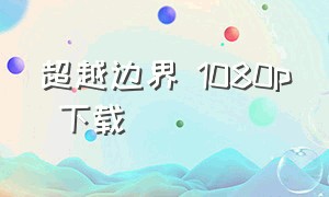 超越边界 1080p 下载