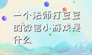 一个法师打豆豆的微信小游戏是什么