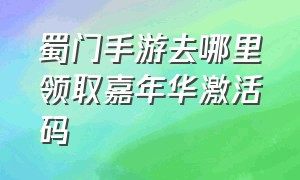 蜀门手游去哪里领取嘉年华激活码