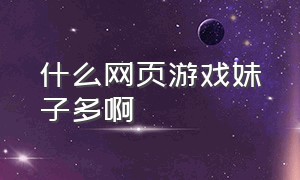 什么网页游戏妹子多啊