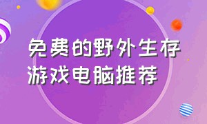 免费的野外生存游戏电脑推荐