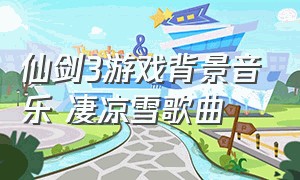 仙剑3游戏背景音乐 凄凉雪歌曲