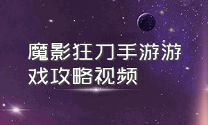 魔影狂刀手游游戏攻略视频