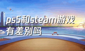 ps5和steam游戏有差别吗