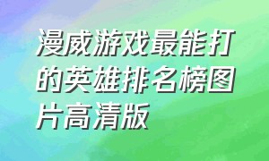 漫威游戏最能打的英雄排名榜图片高清版