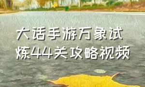 大话手游万象试炼44关攻略视频