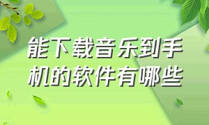 能下载音乐到手机的软件有哪些