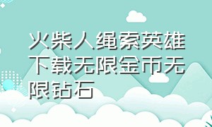 火柴人绳索英雄下载无限金币无限钻石