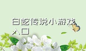 白蛇传说小游戏入口