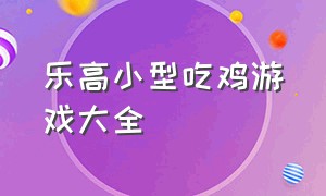 乐高小型吃鸡游戏大全