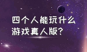 四个人能玩什么游戏真人版?