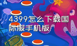 4399怎么下载国际服手机版