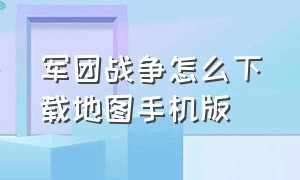 军团战争怎么下载地图手机版