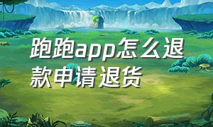 跑跑app怎么退款申请退货