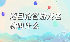 题目抢答游戏名称叫什么