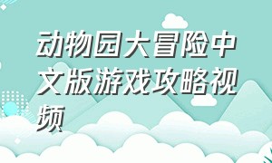 动物园大冒险中文版游戏攻略视频