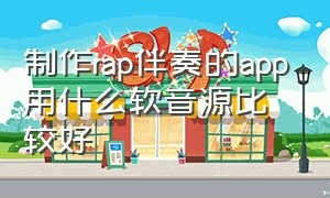 制作rap伴奏的app用什么软音源比较好