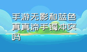 手游无影和蓝色真真谛手镯冲突吗