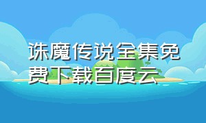 诛魔传说全集免费下载百度云