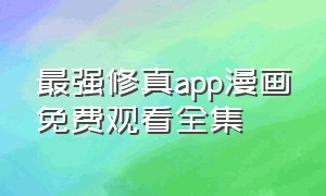 最强修真app漫画免费观看全集