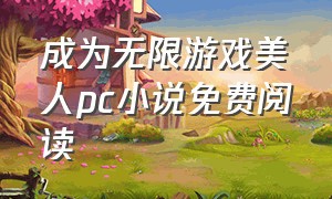 成为无限游戏美人pc小说免费阅读