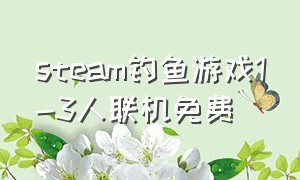 steam钓鱼游戏1-3人联机免费