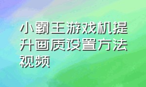 小霸王游戏机提升画质设置方法视频