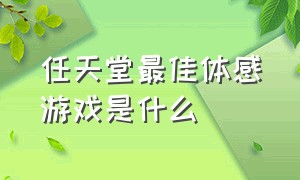 任天堂最佳体感游戏是什么